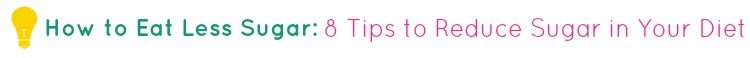 How to Eat Less Sugar 8 Tips to Reduce Sugar in Your Diet