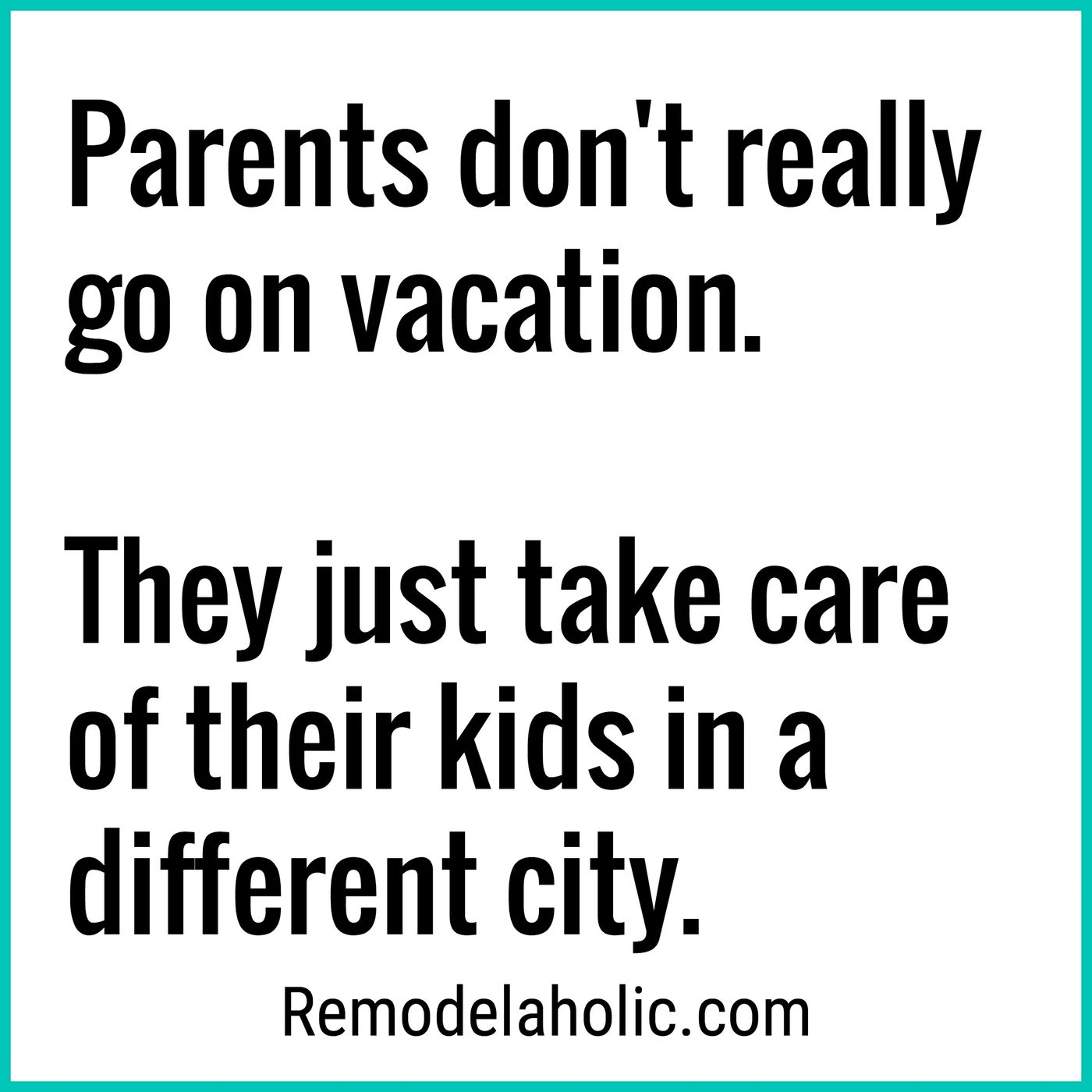 Parents Don't Really Go On Vacation Meme At Bekob.com
