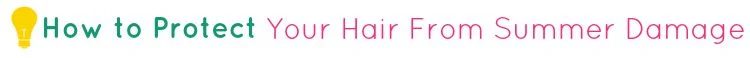 How to Protect Your Hair From Summer Damage