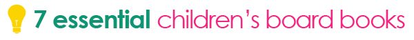7 Essential Children's Board Books for Ages 1-3 via Tipsaholic.com