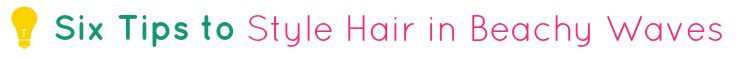 Six Tips to Style Hair in Beachy Waves