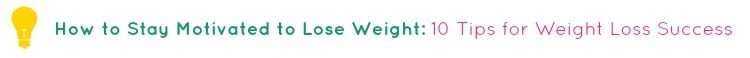 How to Stay Motivated to Lose Weight 10 Tips for Weight Loss Success
