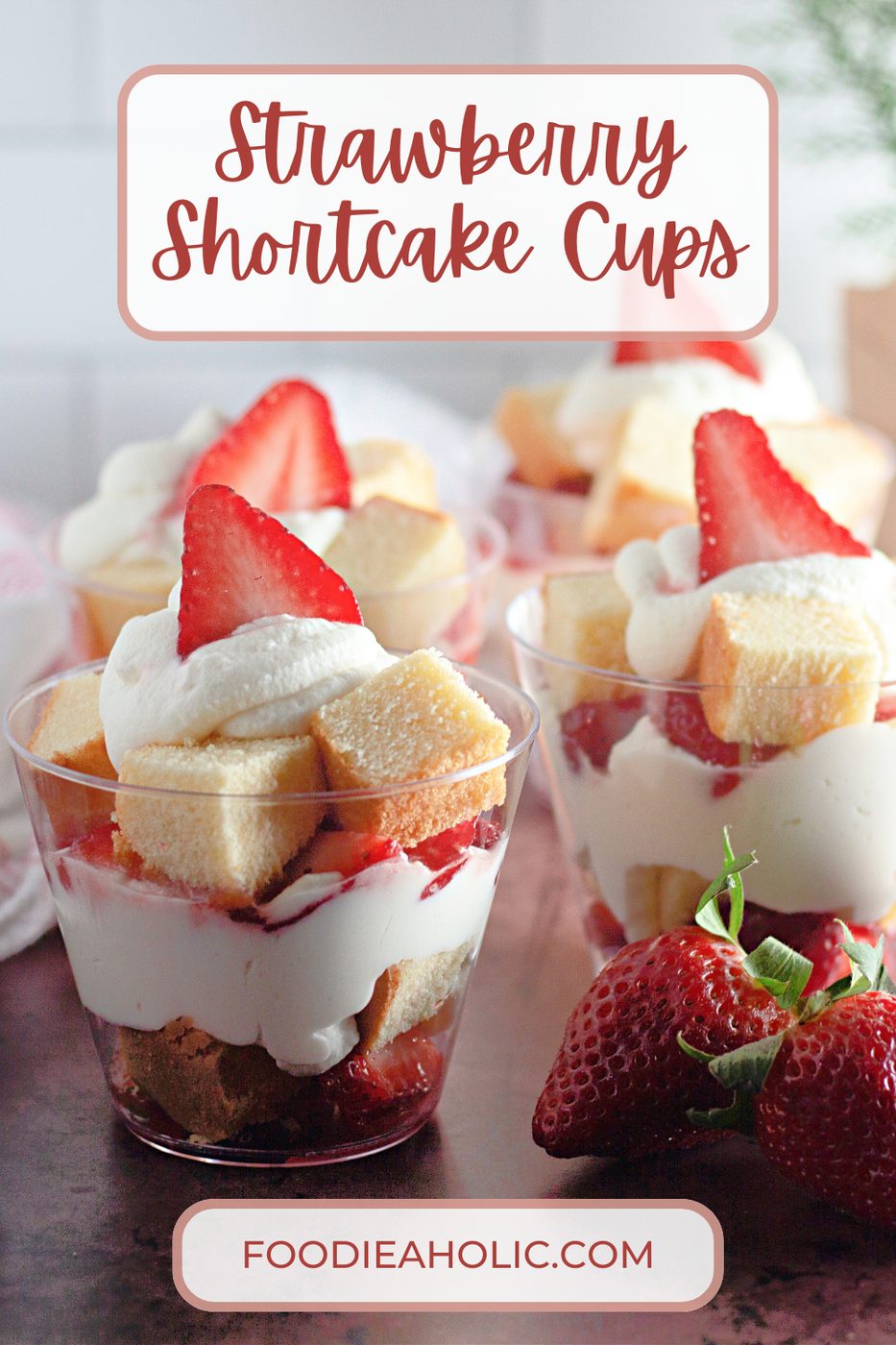 Strawberry Shortcake Cups That Are Individual Desserts At Foodieaholic.com