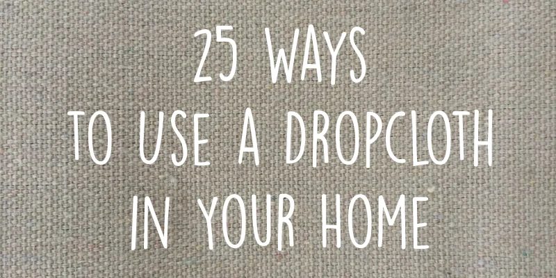 25 Ways to Use a Dropcloth In Your Home Decor